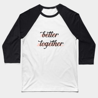 Better Together Baseball T-Shirt